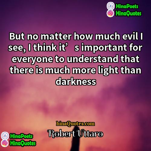 Robert Uttaro Quotes | But no matter how much evil I